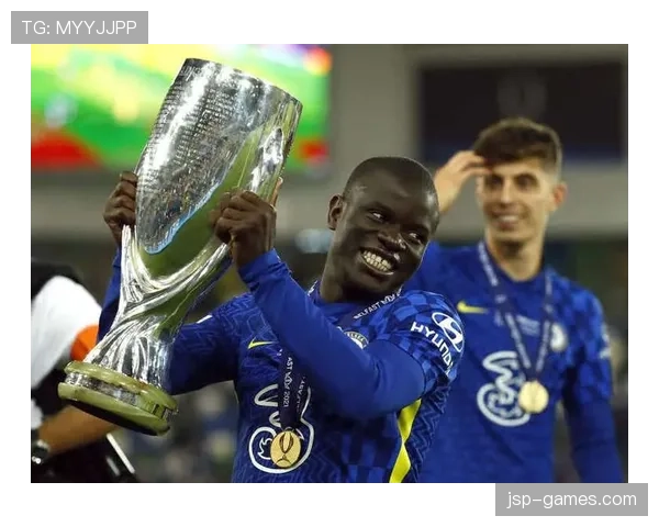 坎特中场核心作用凸显，稳健表现助球队重返巅峰